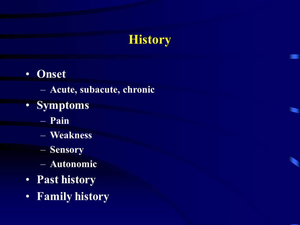 History Onset Acute, subacute, chronic Symptoms Pain Weakness Sensory Autonomic Past history Family history